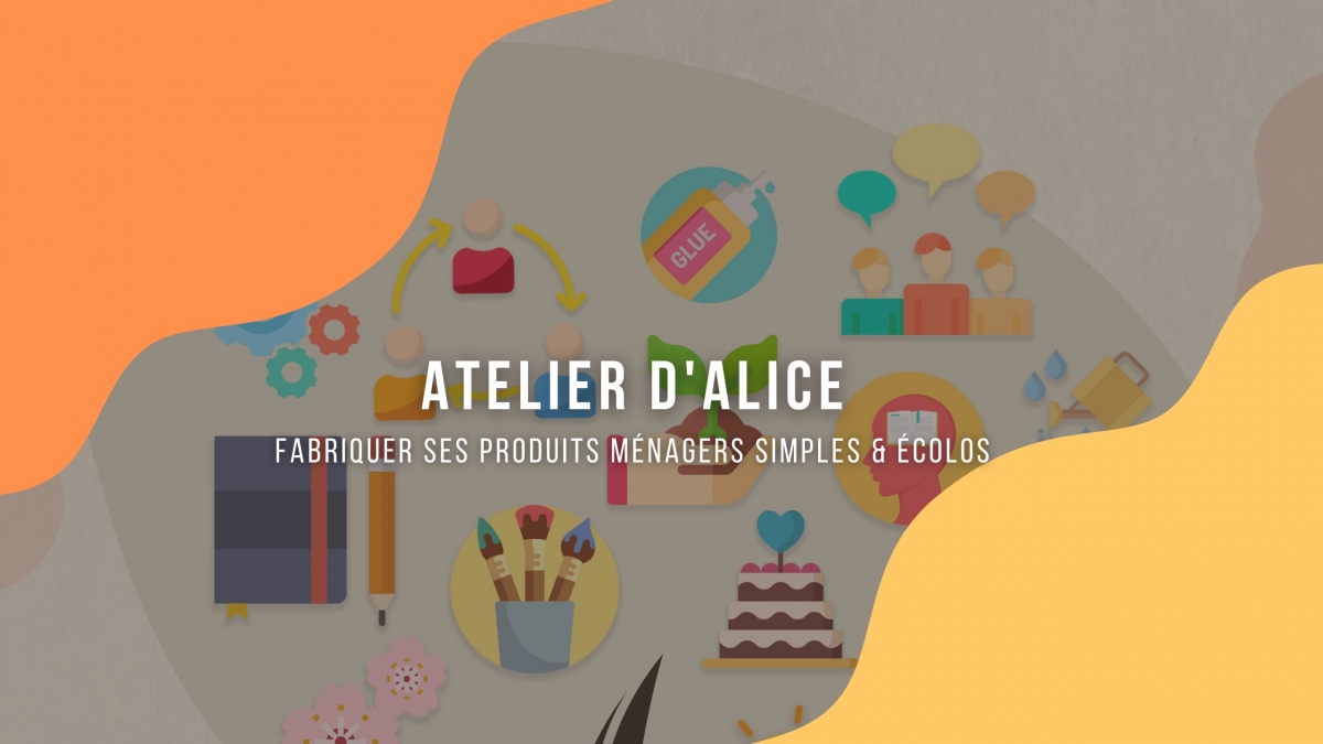 ATELIER D'ALICE : Fabriquer ses produits ménagers simples et écolos